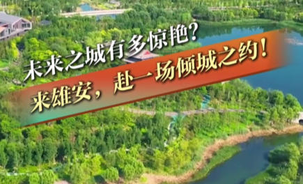 倾城之约|未来之城有多惊艳?来雄安，赴一场倾城之约!